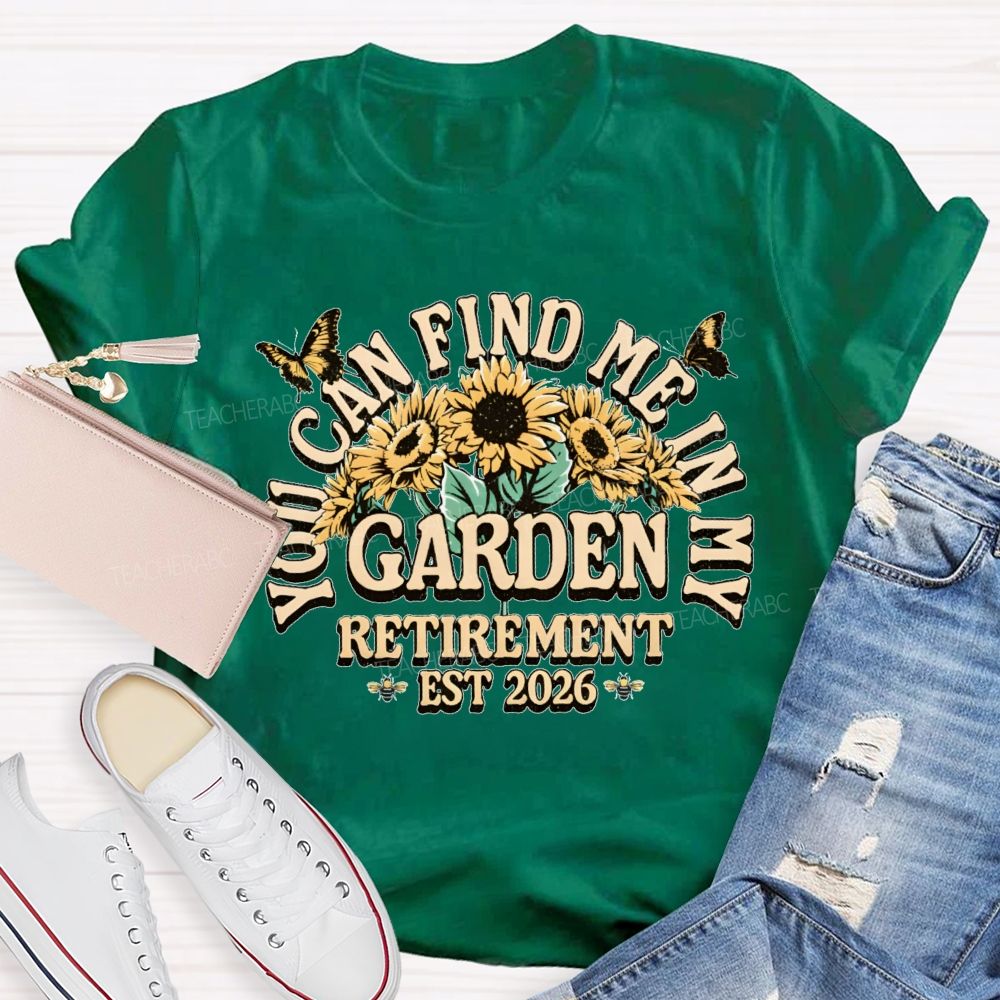 You Can Find Me In My Garden  Retirement Est 2026  Teacher T-shirt