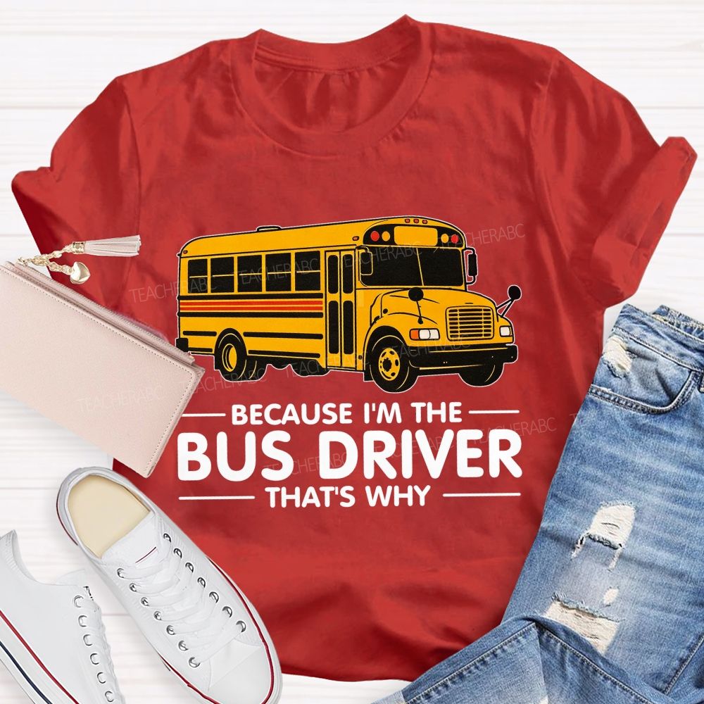 Because I'm The Bus Driver That's why Teacher T-shirt