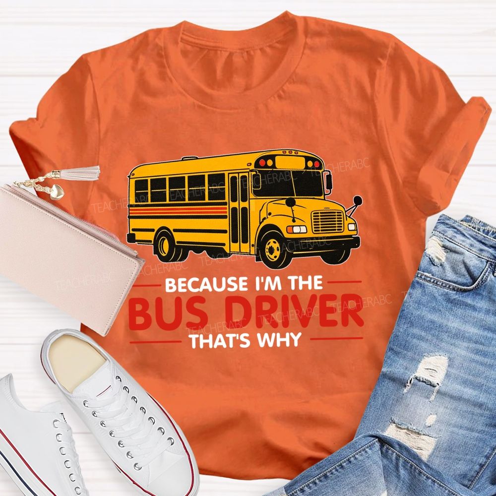 Because I'm The Bus Driver That's why Teacher T-shirt