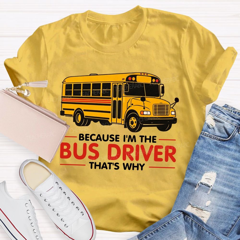 Because I'm The Bus Driver That's why Teacher T-shirt