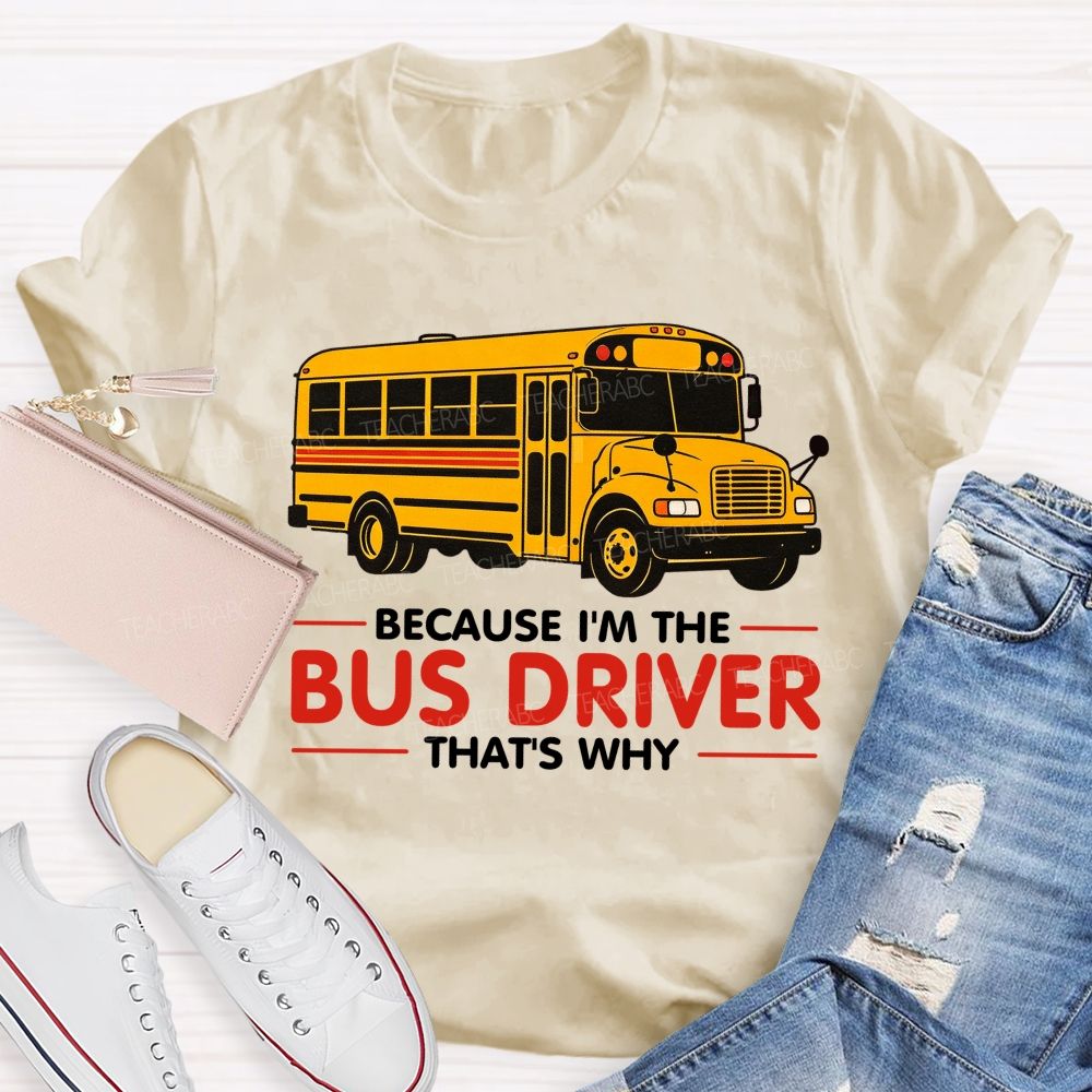 Because I'm The Bus Driver That's why Teacher T-shirt