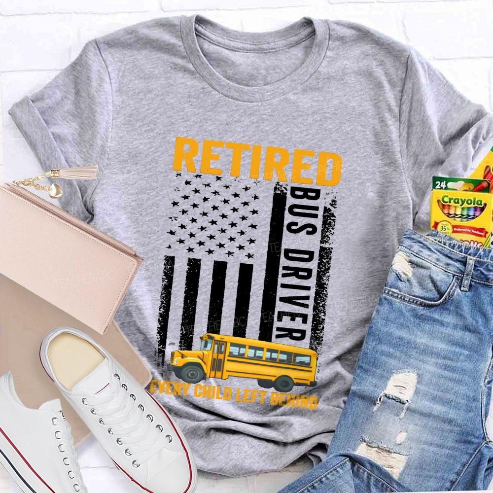 Retired Bus Driver Every Child Left Behind USA Flag Teacher T-shirt