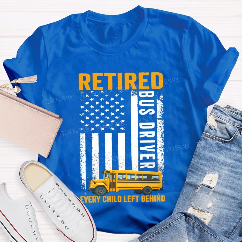 Retired Bus Driver Every Child Left Behind USA Flag Teacher T-shirt