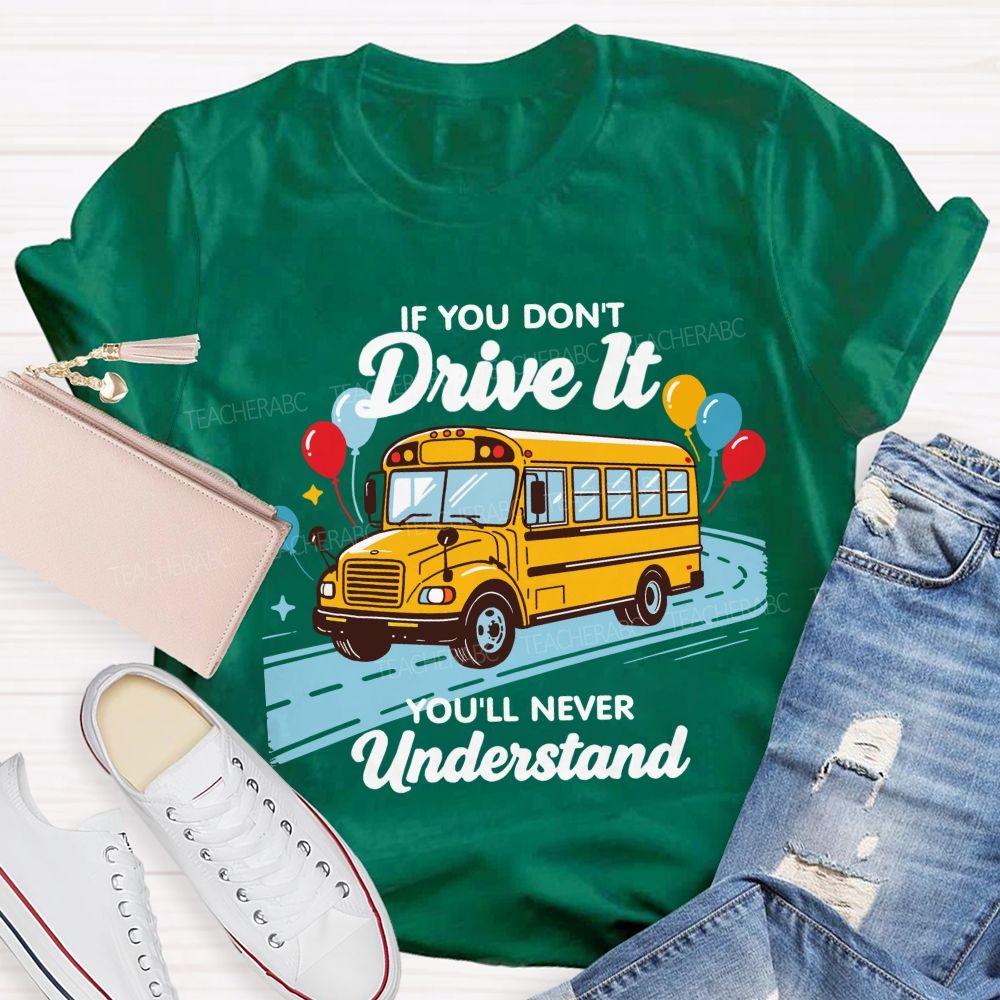 If You Don't Drive It You'll Never Understand School Bus Driver Teacher T-shirt