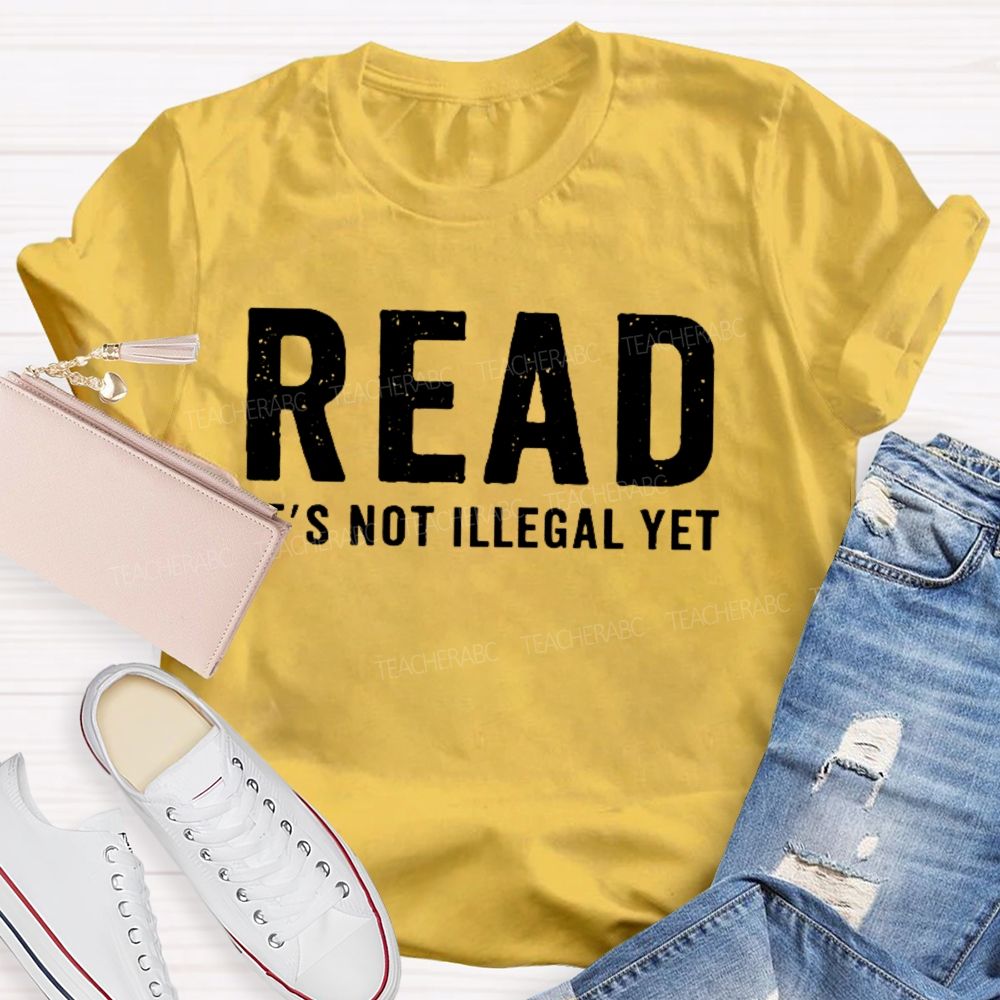 Read It's Not Illegal Yet   Teacher T-shirt