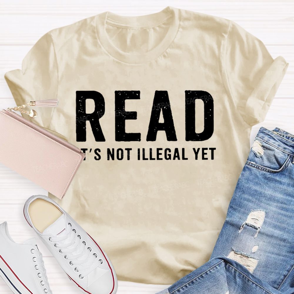 Read It's Not Illegal Yet   Teacher T-shirt
