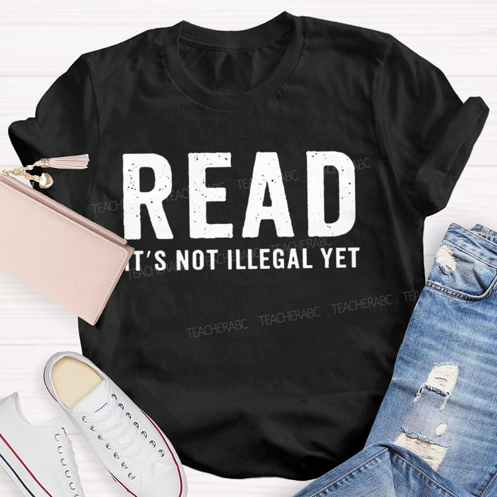 Read It's Not Illegal Yet   Teacher T-shirt