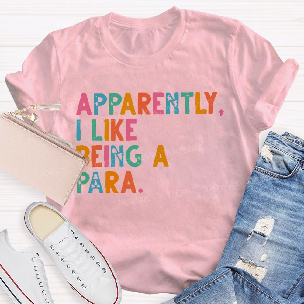 Apparently I Like Being A Para   Teacher T-shirt