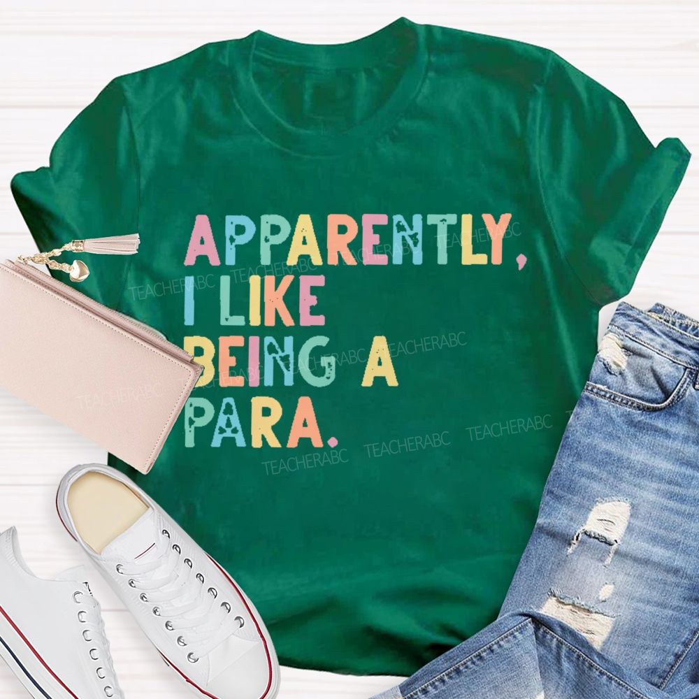 Apparently I Like Being A Para   Teacher T-shirt