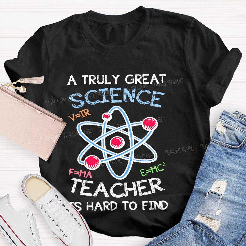 A Truly Great Science Teacher Is Hard To Find  Teacher T-shirt