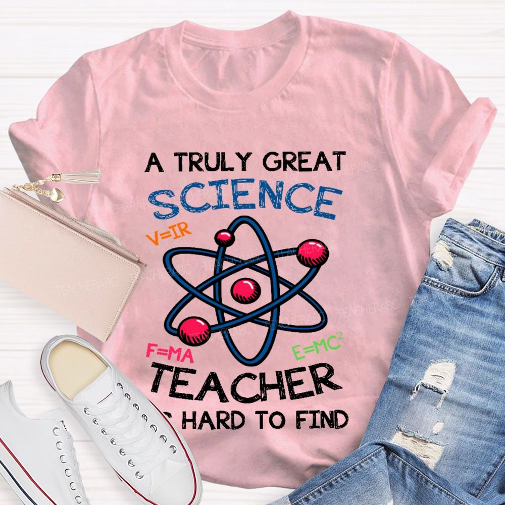 A Truly Great Science Teacher Is Hard To Find  Teacher T-shirt