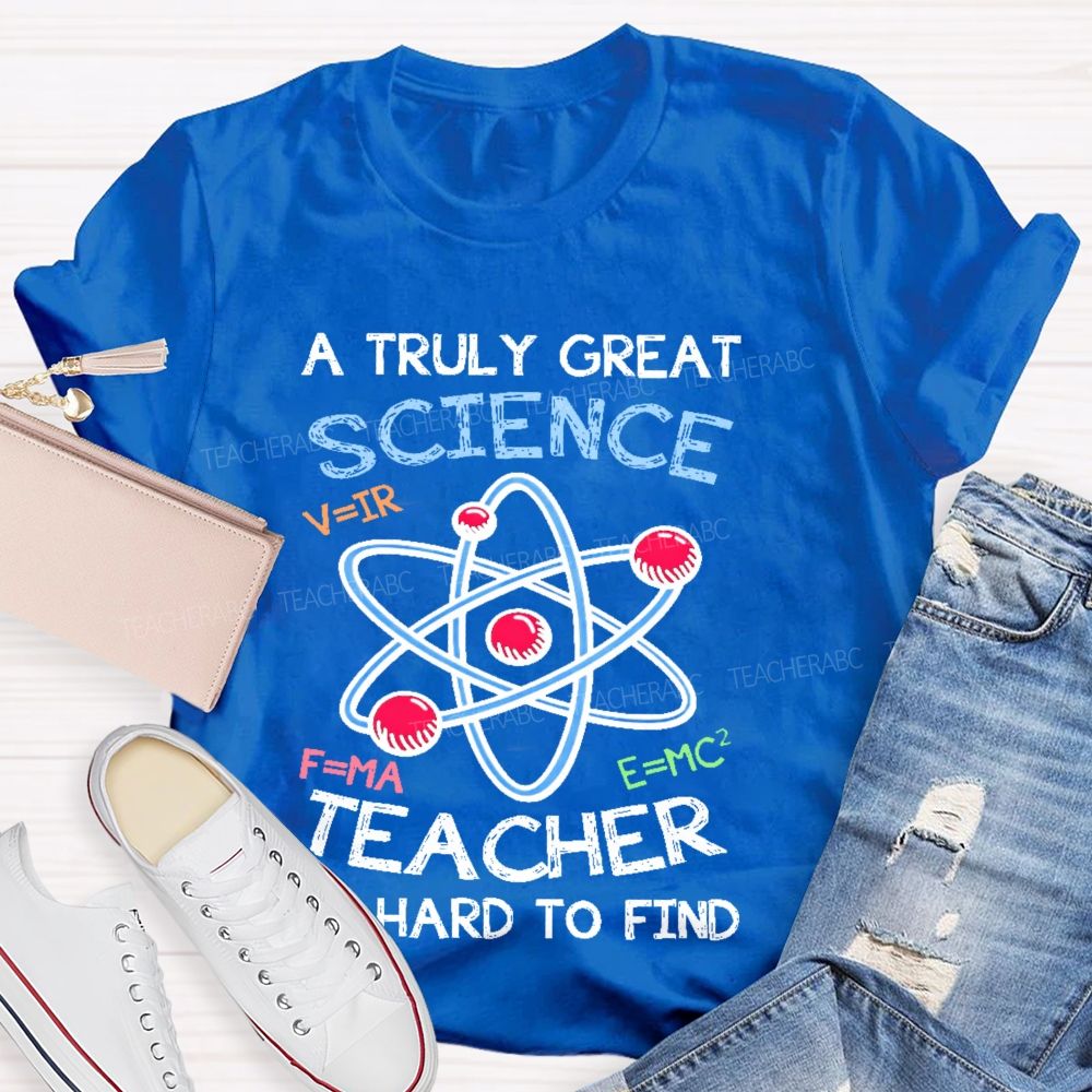 A Truly Great Science Teacher Is Hard To Find  Teacher T-shirt