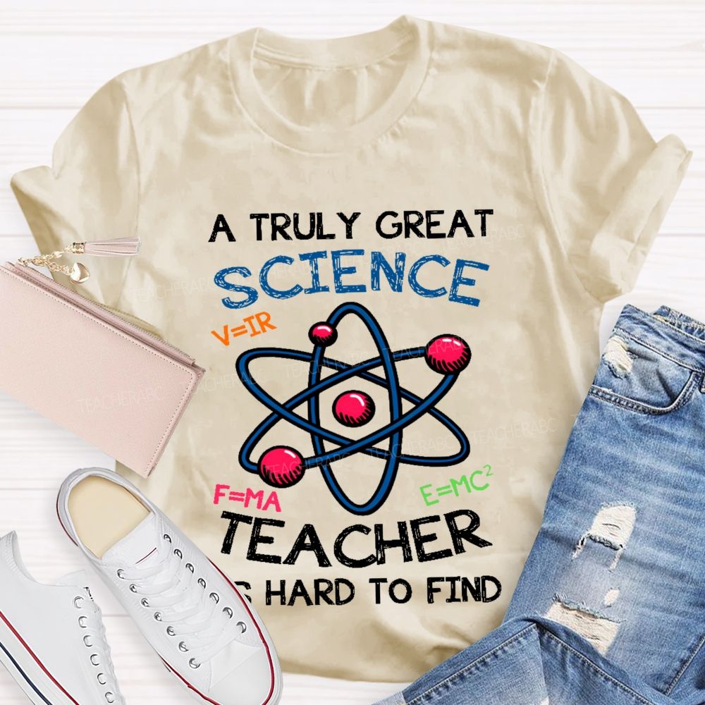 A Truly Great Science Teacher Is Hard To Find  Teacher T-shirt