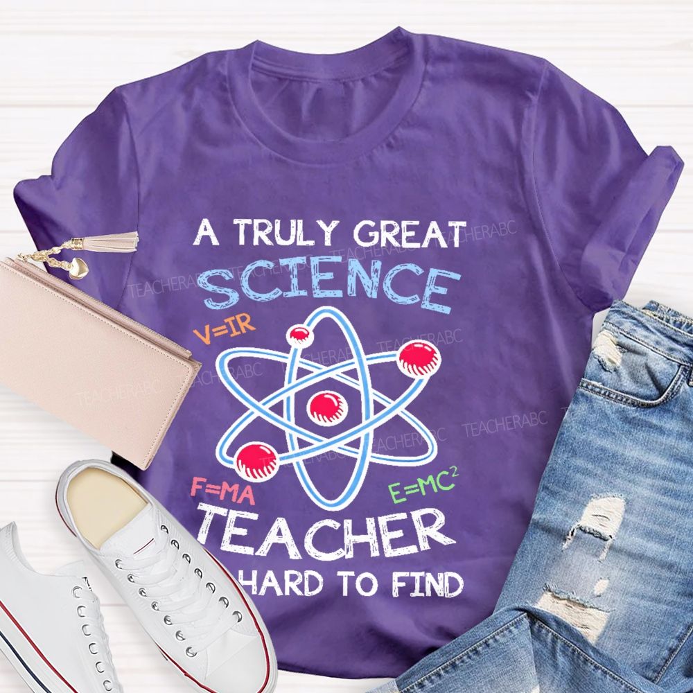 A Truly Great Science Teacher Is Hard To Find  Teacher T-shirt