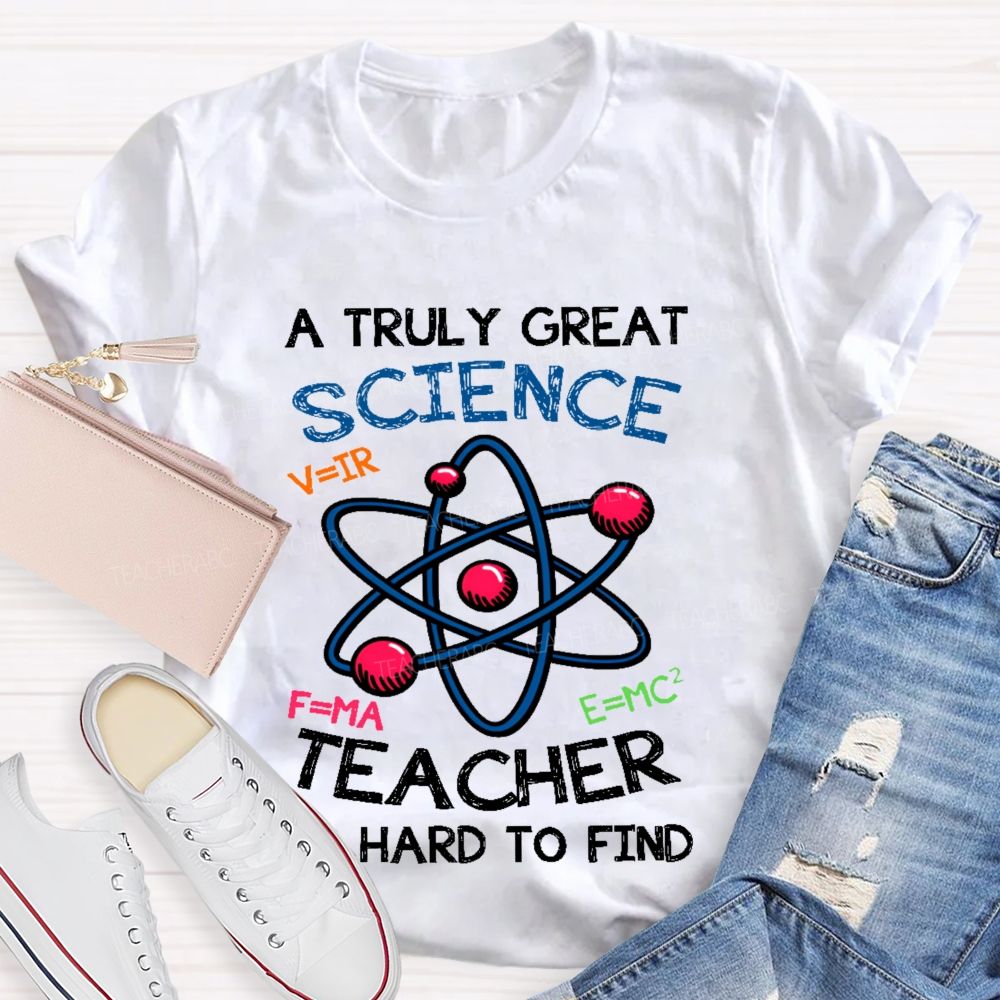A Truly Great Science Teacher Is Hard To Find  Teacher T-shirt