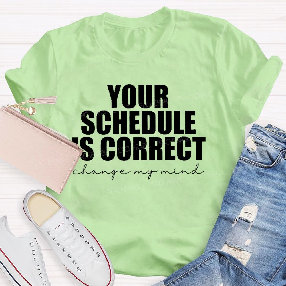 Your Schedule Is Correct  Teacher T-shirt