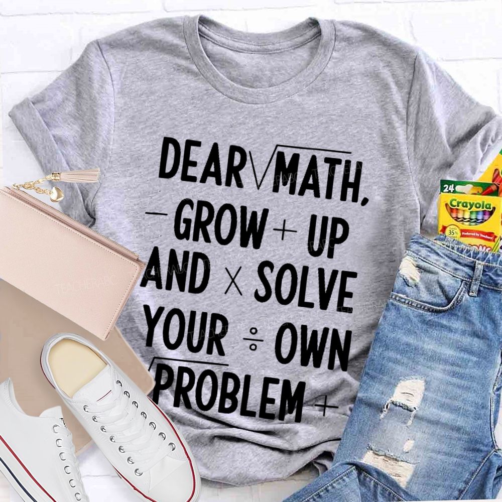 Dear Math Grow Up And Solve Your Own Problems Letters Graphics  Teacher T-shirt