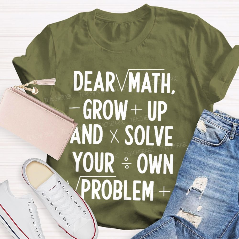 Dear Math Grow Up And Solve Your Own Problems Letters Graphics  Teacher T-shirt