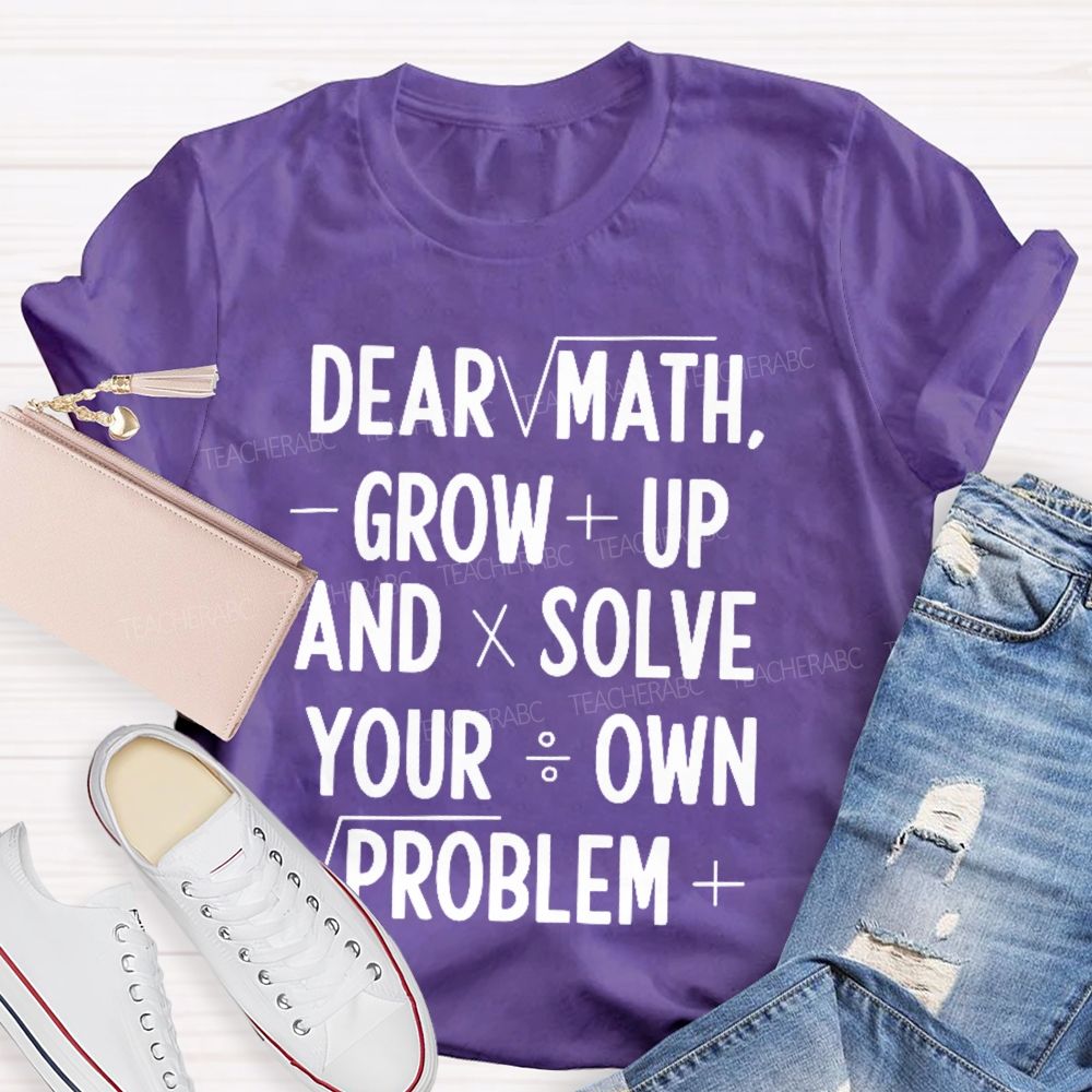 Dear Math Grow Up And Solve Your Own Problems Letters Graphics  Teacher T-shirt