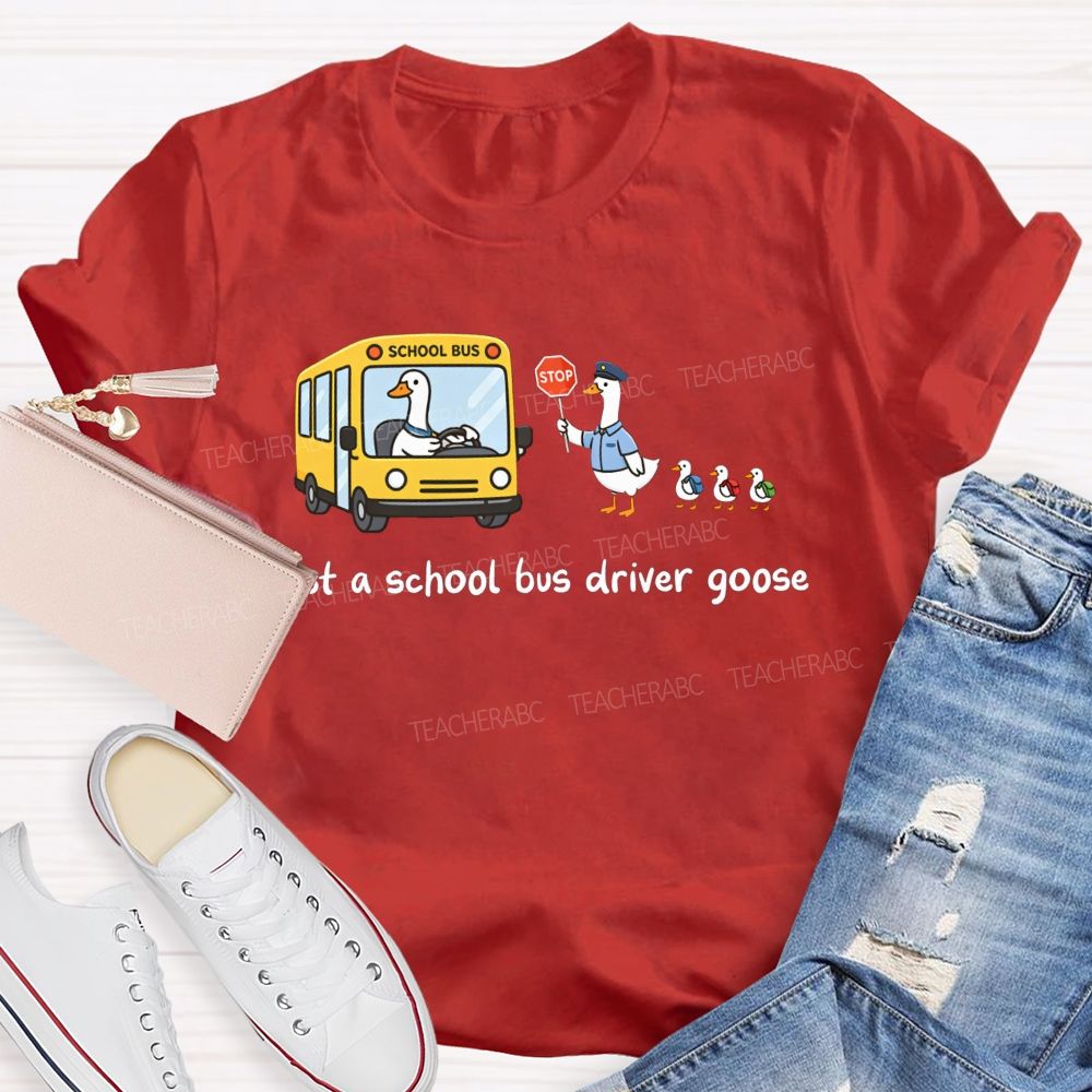 Just A School Bus Driver Goose T-shirt