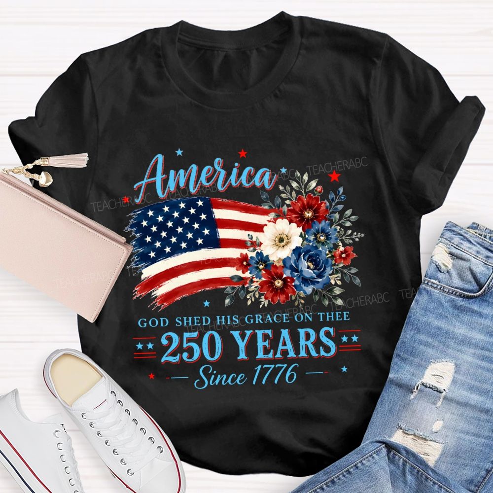 America God Shed His Grace On Thee 250 Years Since 1776 Teacher T-shirt