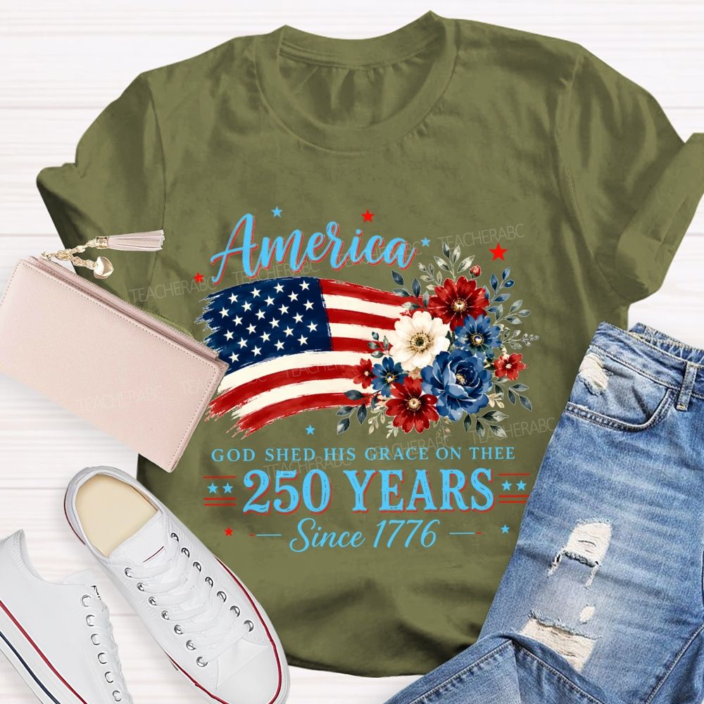 America God Shed His Grace On Thee 250 Years Since 1776 Teacher T-shirt