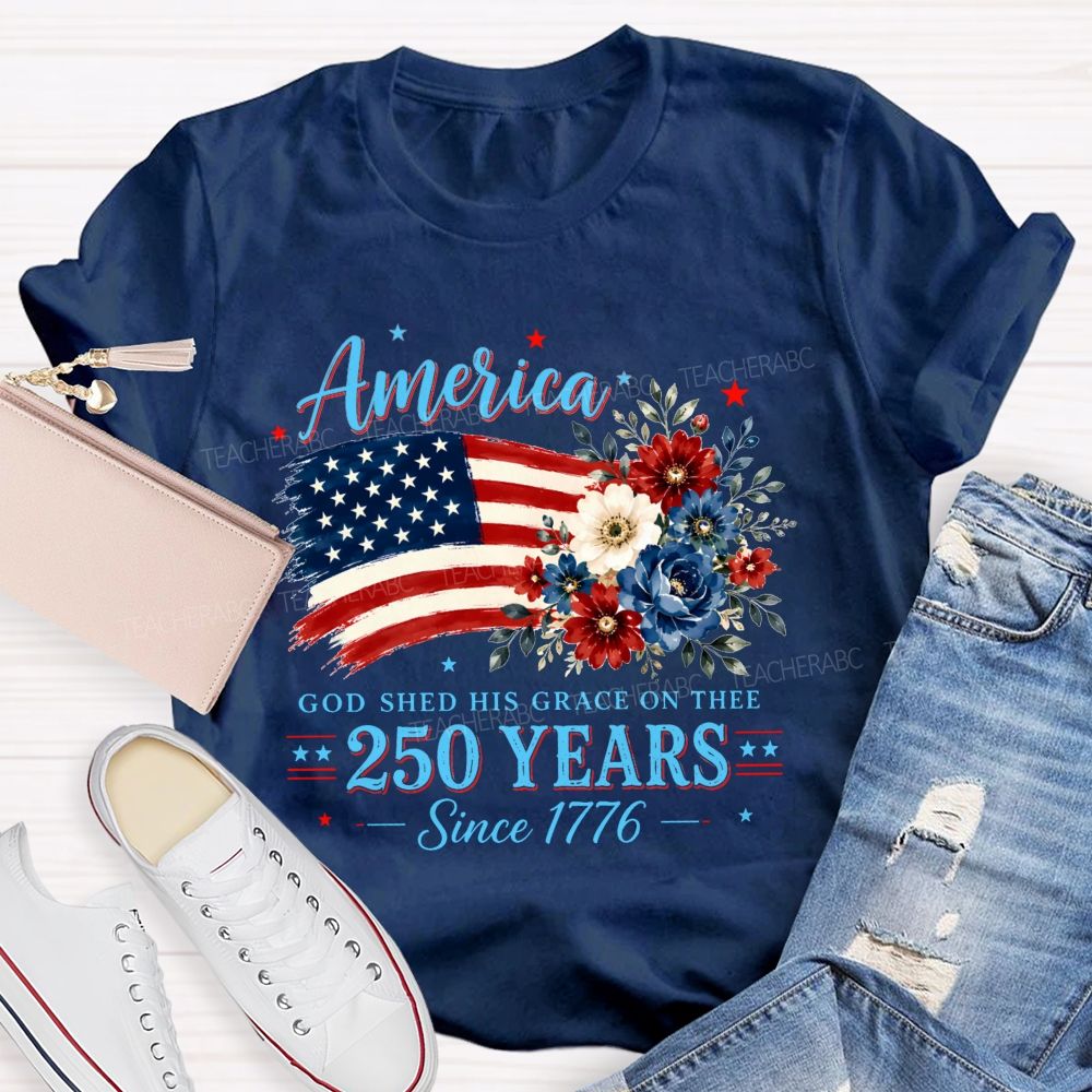 America God Shed His Grace On Thee 250 Years Since 1776 Teacher T-shirt