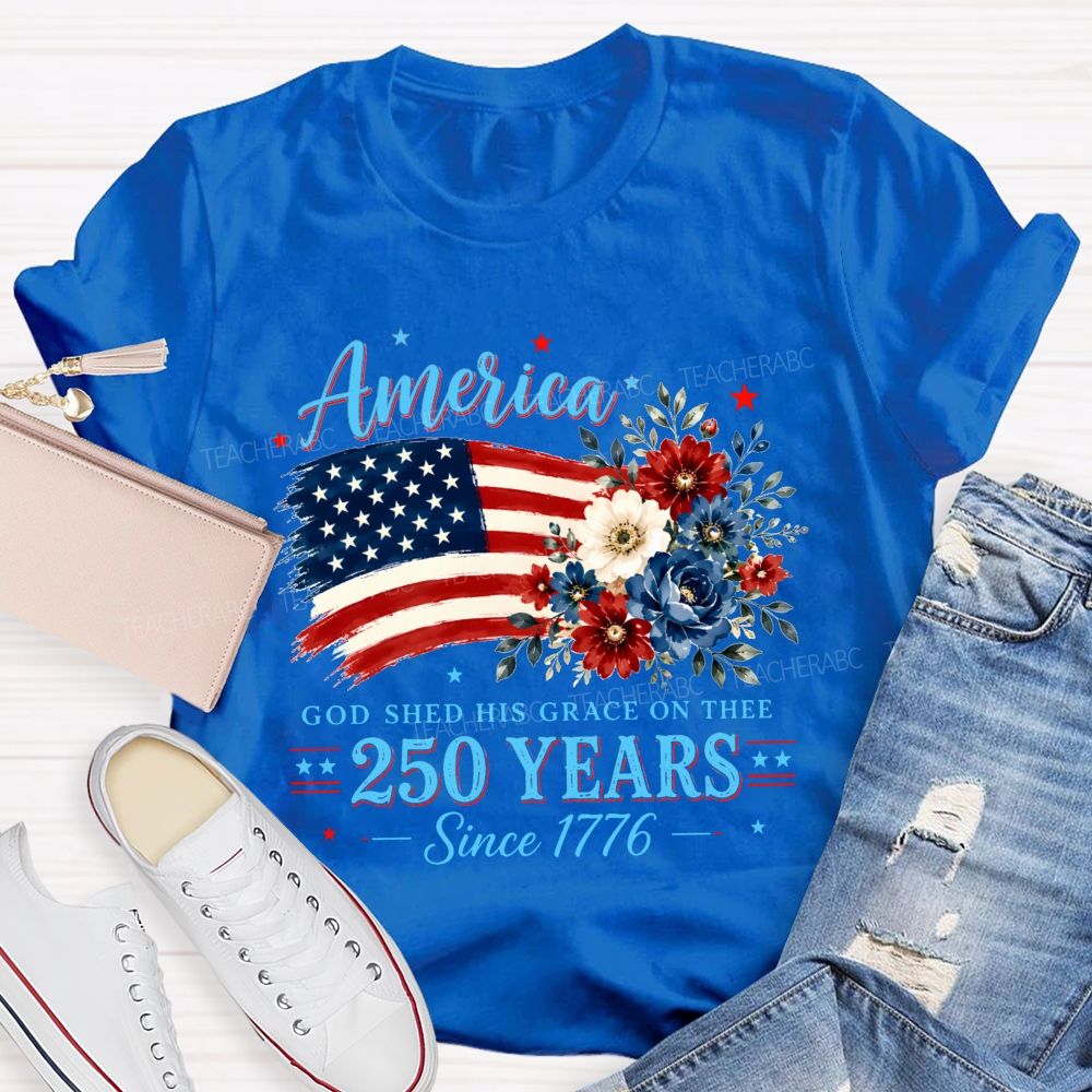 America God Shed His Grace On Thee 250 Years Since 1776 Teacher T-shirt