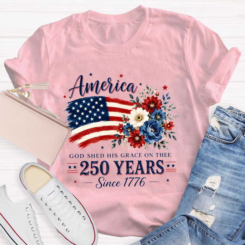 America God Shed His Grace On Thee 250 Years Since 1776 Teacher T-shirt