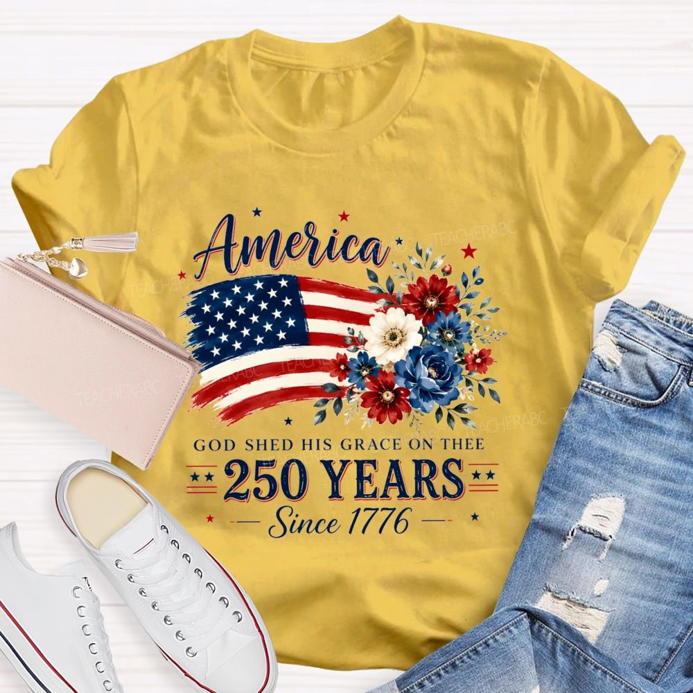 America God Shed His Grace On Thee 250 Years Since 1776 Teacher T-shirt