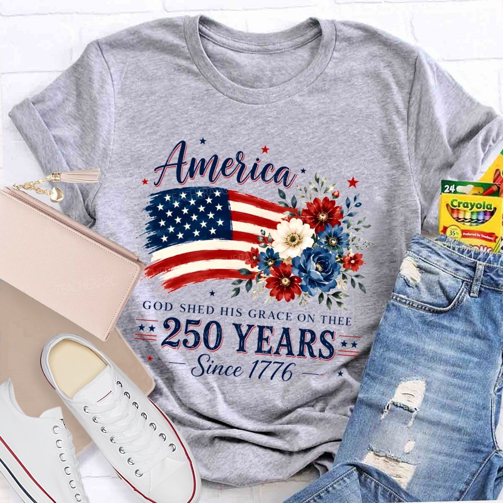 America God Shed His Grace On Thee 250 Years Since 1776 Teacher T-shirt