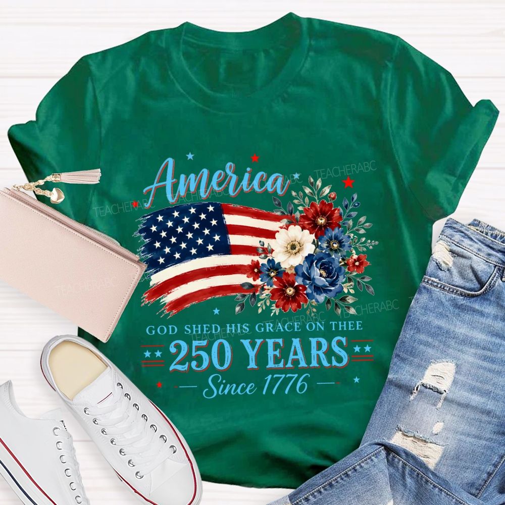 America God Shed His Grace On Thee 250 Years Since 1776 Teacher T-shirt