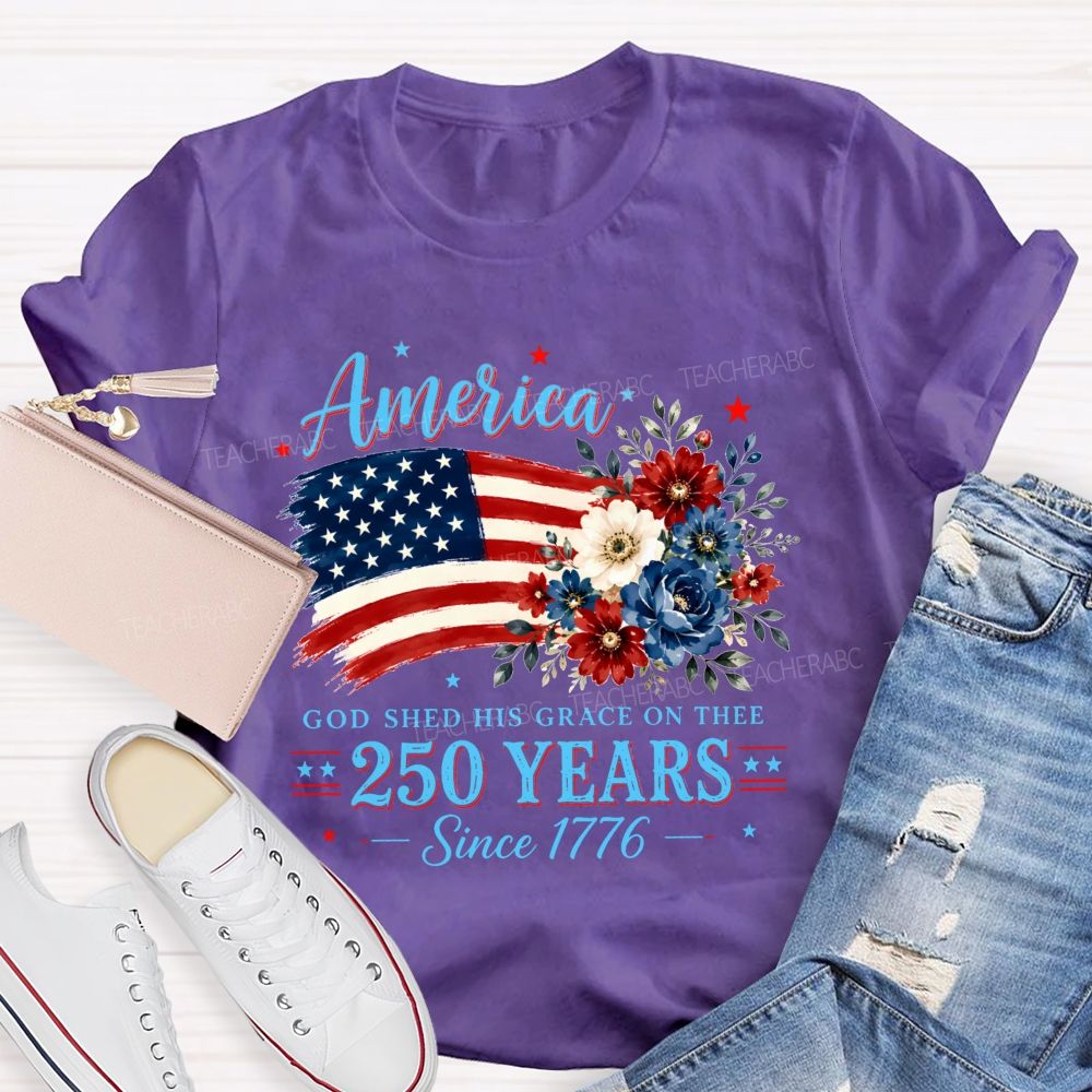 America God Shed His Grace On Thee 250 Years Since 1776 Teacher T-shirt