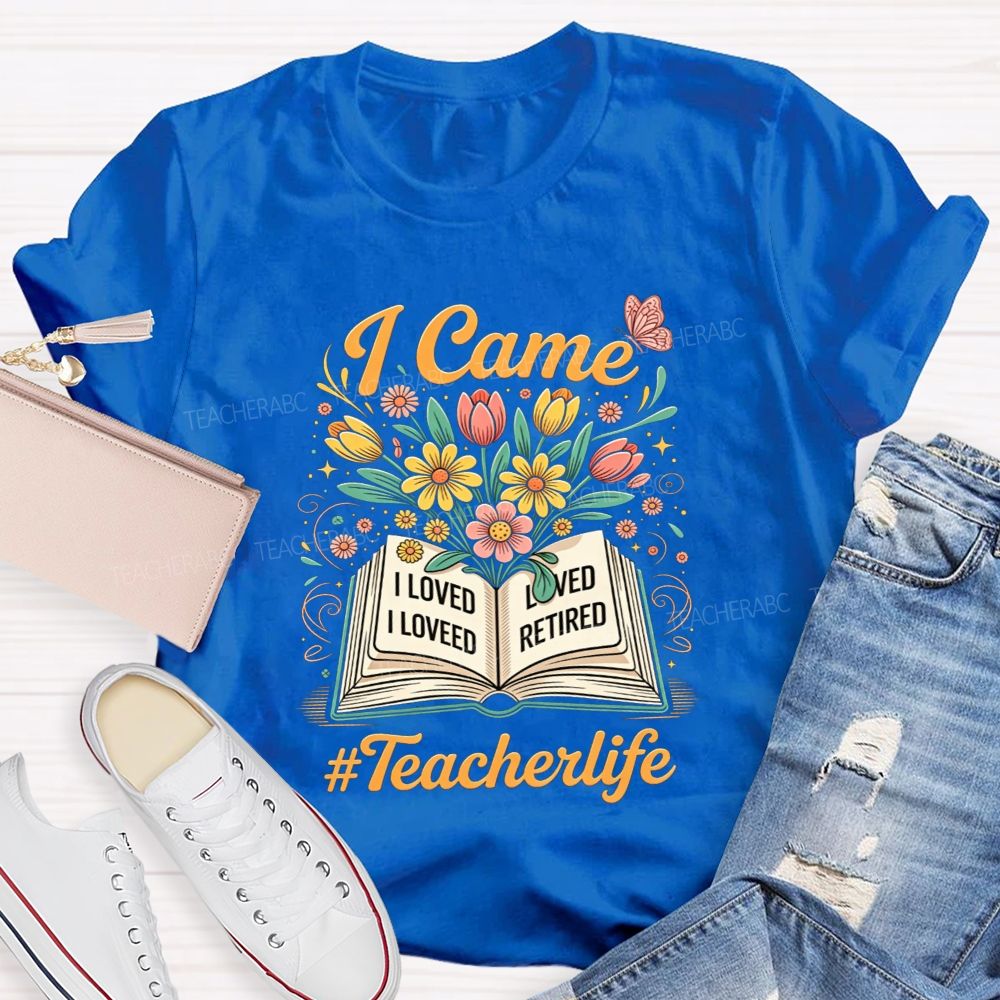 I Came I Loved I Retired And Teacher Life Teacher T-shirt