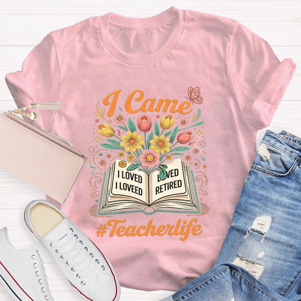 I Came I Loved I Retired And Teacher Life Teacher T-shirt