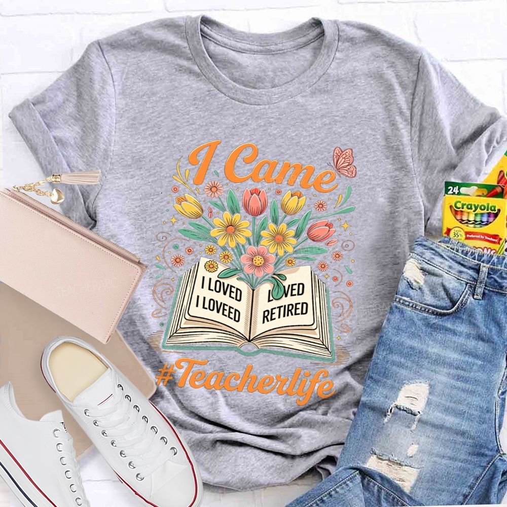I Came I Loved I Retired And Teacher Life Teacher T-shirt