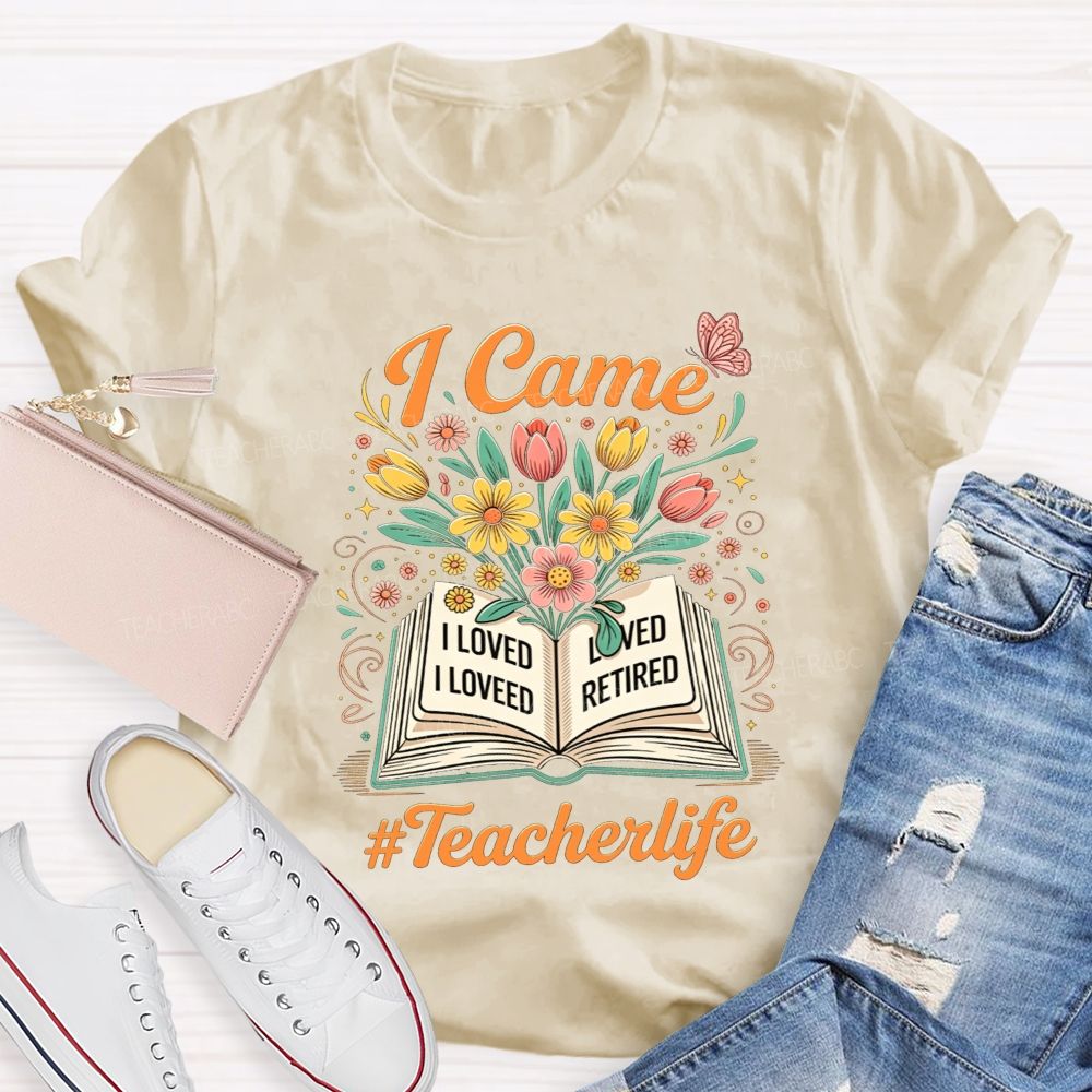 I Came I Loved I Retired And Teacher Life Teacher T-shirt