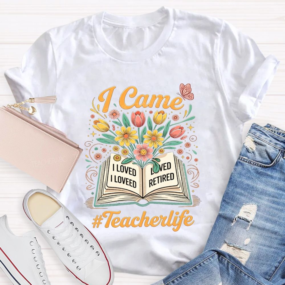 I Came I Loved I Retired And Teacher Life Teacher T-shirt
