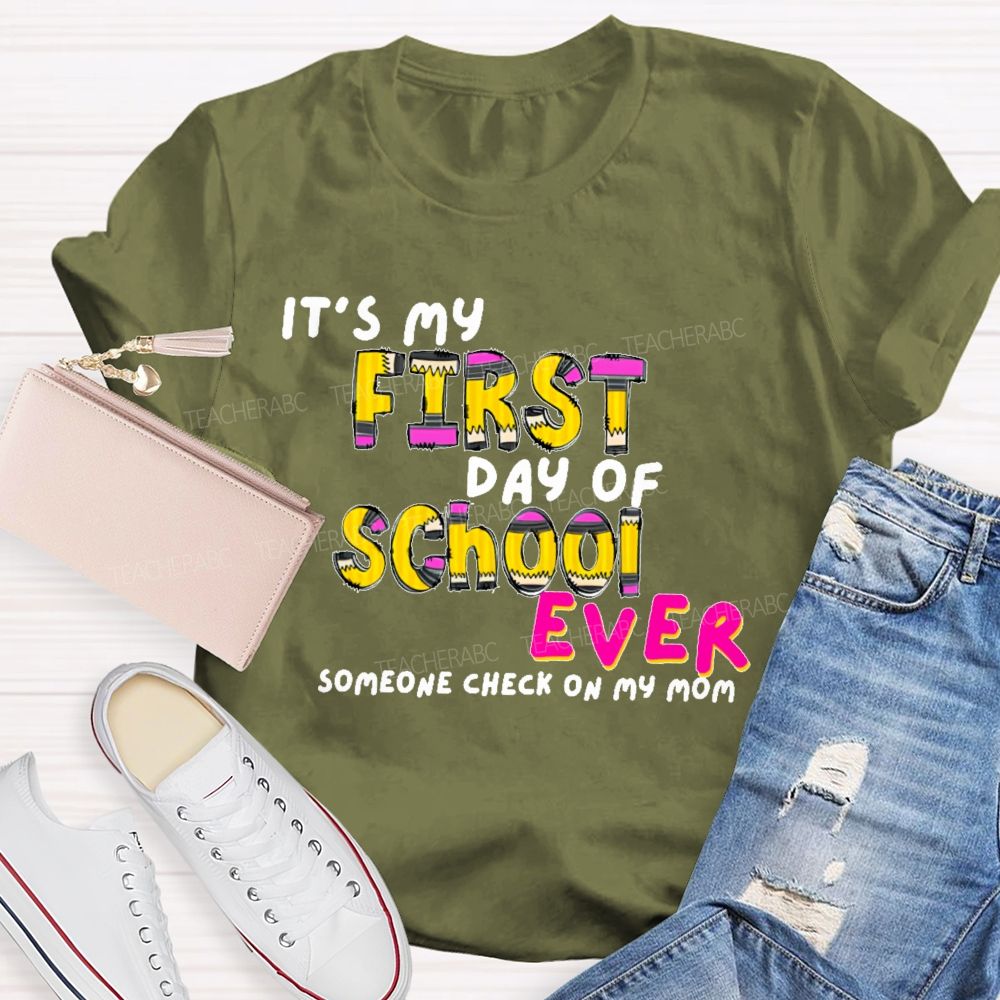 It's My First Day Of School Ever  Someone Check On My Mom  Teacher T-shirt