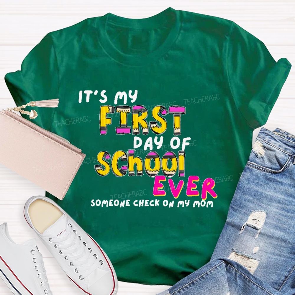 It's My First Day Of School Ever  Someone Check On My Mom  Teacher T-shirt
