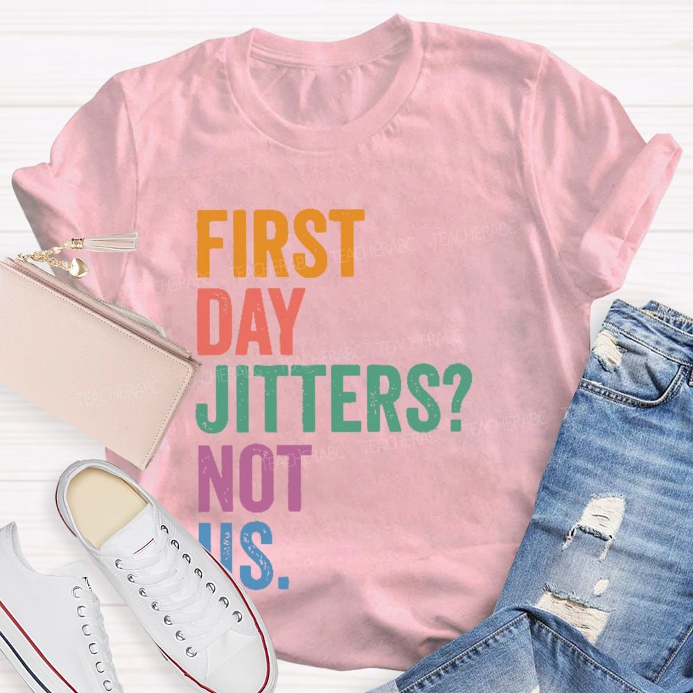 First Day Jitters  Not Us   Teacher T-shirt
