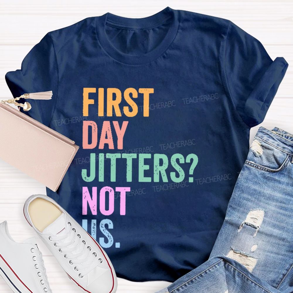 First Day Jitters  Not Us   Teacher T-shirt