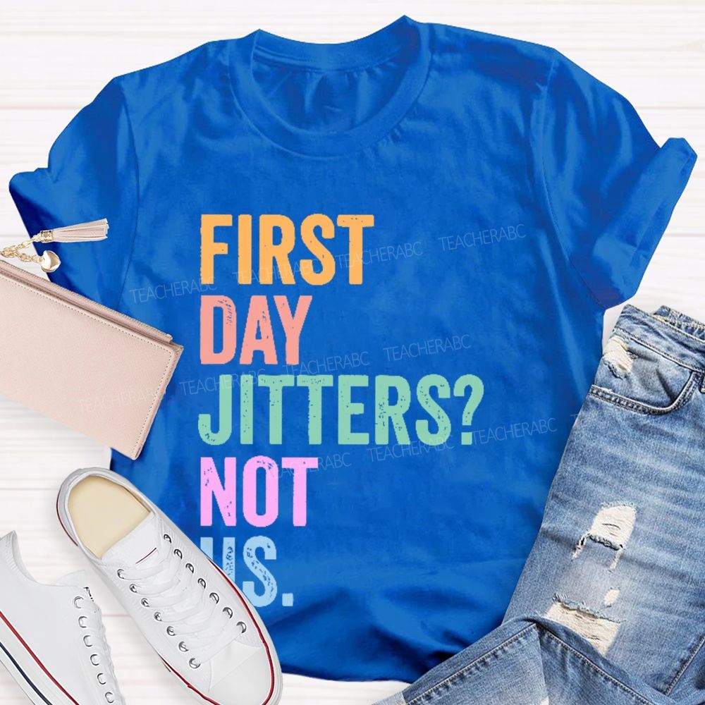 First Day Jitters  Not Us   Teacher T-shirt