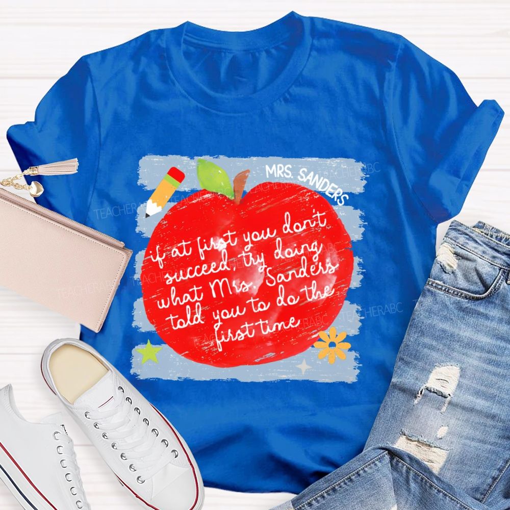 Personalized Name  If At First You Don't Succeed  Try Doing What Mrs. Sanders Told You To Do The First Time   Teacher T-shirt
