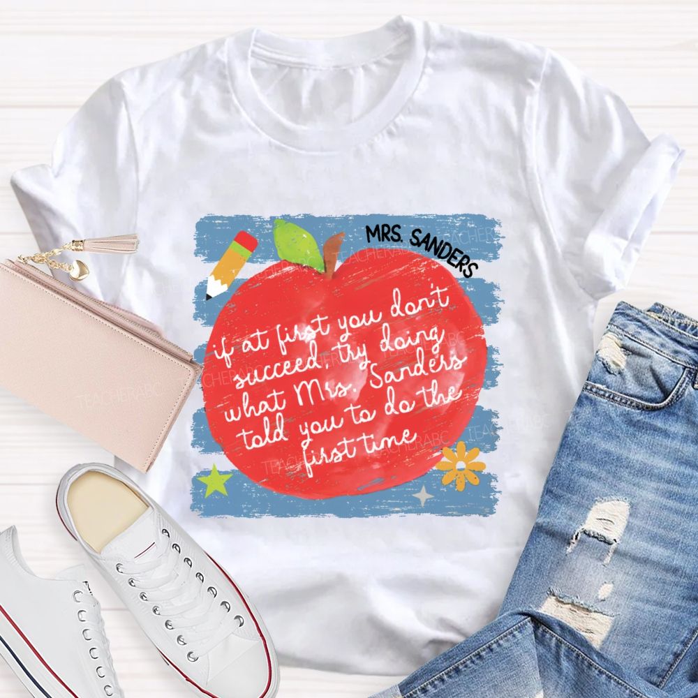 Personalized Name  If At First You Don't Succeed  Try Doing What Mrs. Sanders Told You To Do The First Time   Teacher T-shirt