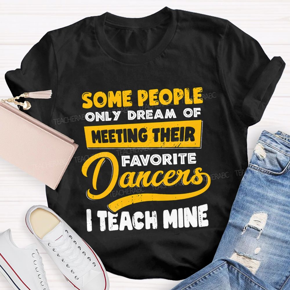Some People Only Dream Of Meeting Their Favorite Dancer I Teach Mine Teacher T-shirt