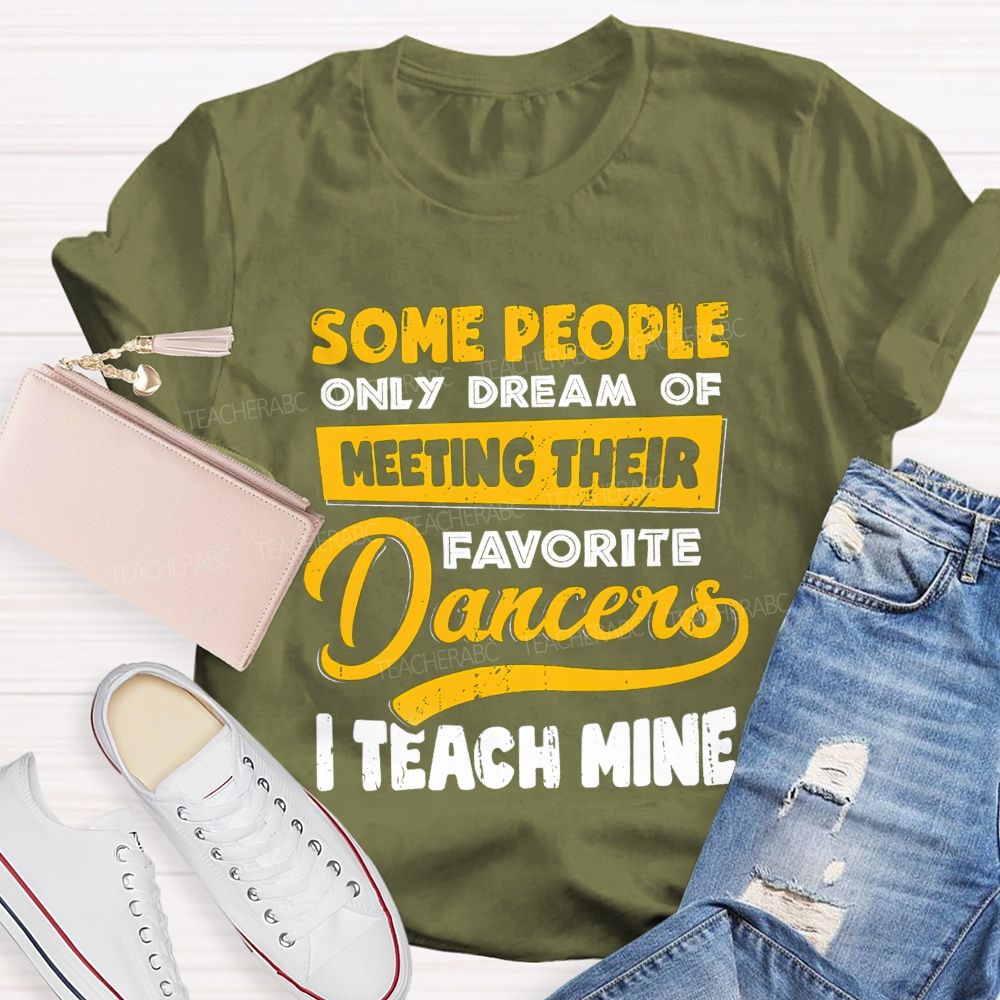 Some People Only Dream Of Meeting Their Favorite Dancer I Teach Mine Teacher T-shirt