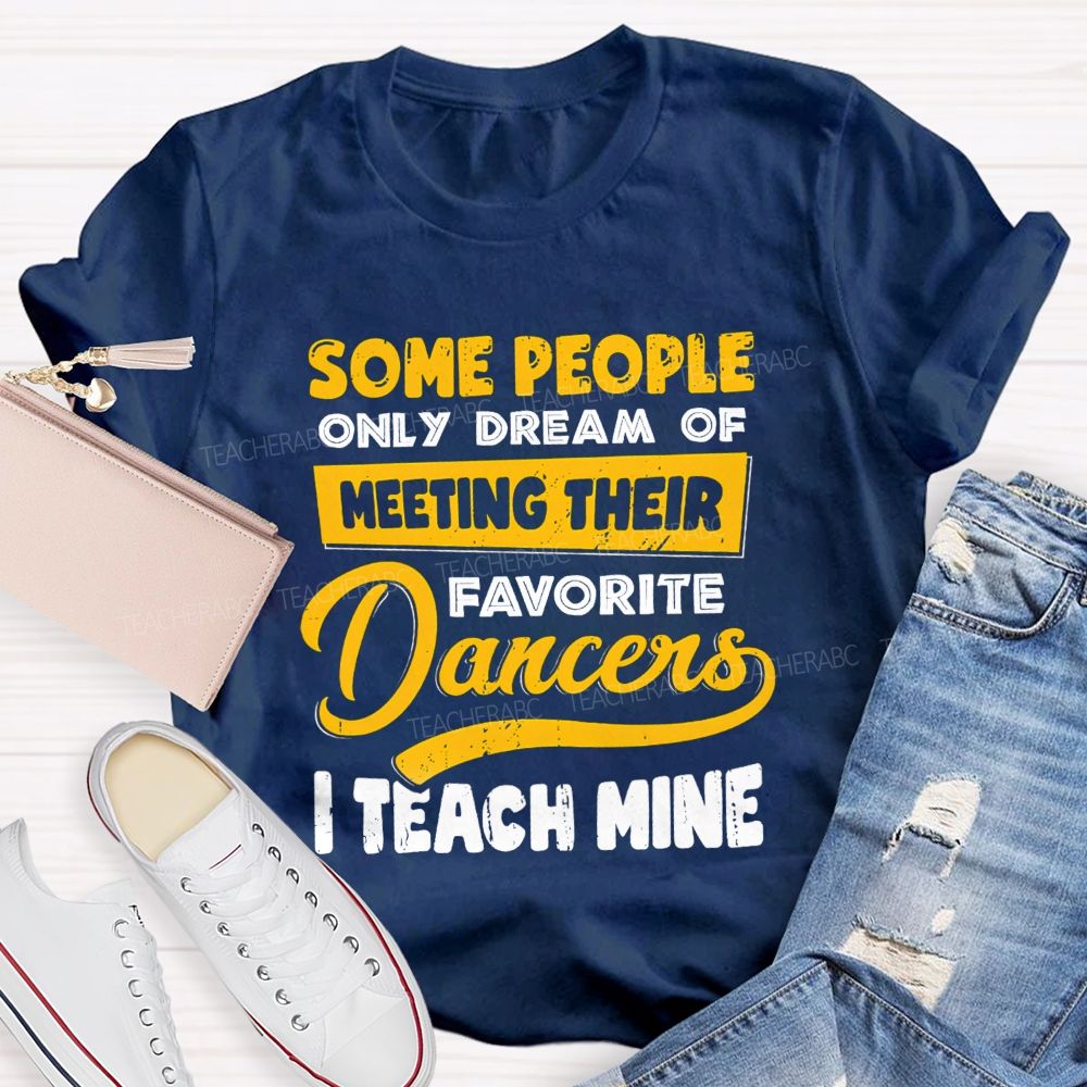 Some People Only Dream Of Meeting Their Favorite Dancer I Teach Mine Teacher T-shirt