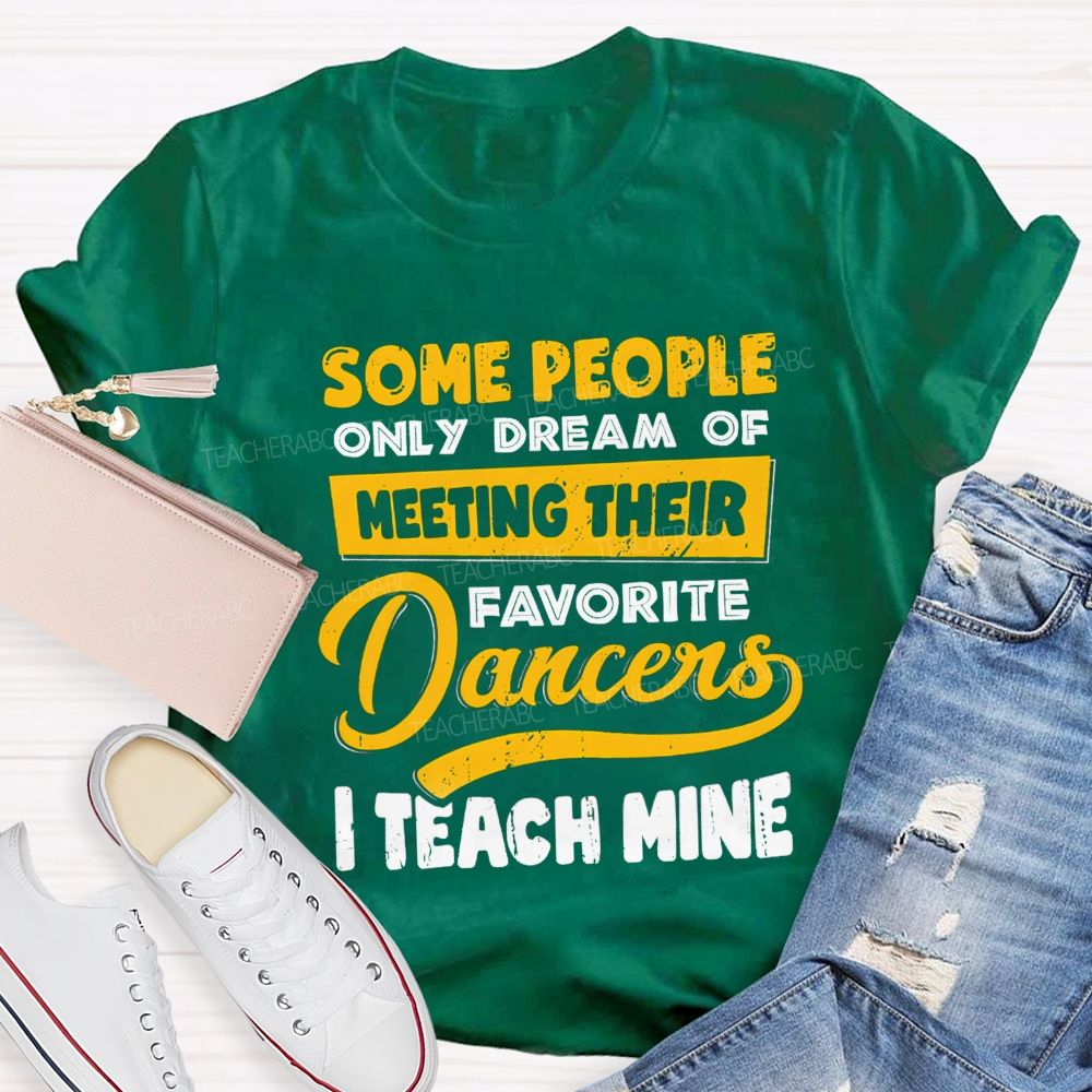 Some People Only Dream Of Meeting Their Favorite Dancer I Teach Mine Teacher T-shirt
