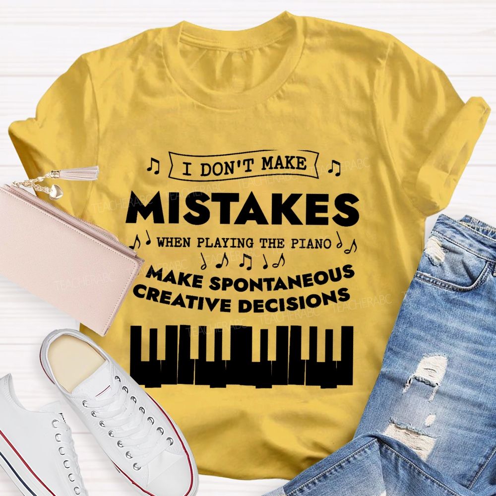I Don'T Make Mistakes When Playing The Piano I Make Spontaneous Creative Decisions Teacher T-shirt